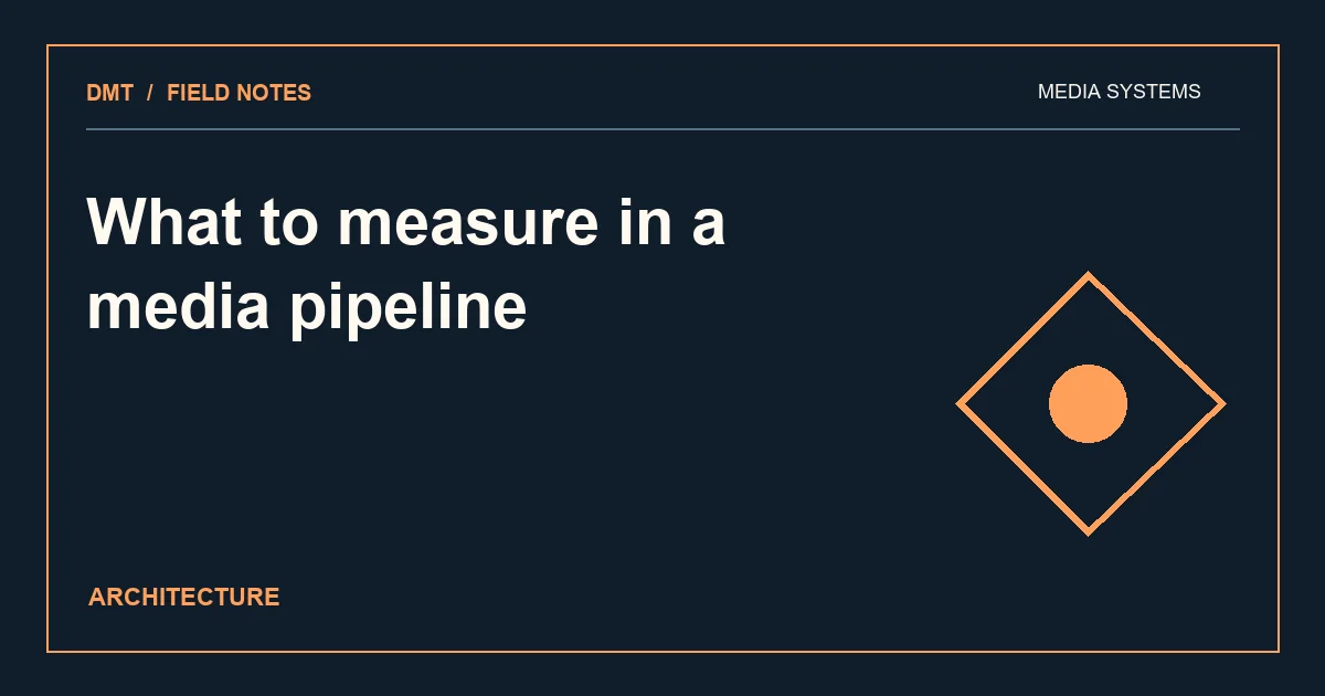 What to measure in a media pipeline